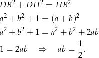 DB 2 + DH 2 = HB 2 2 2 2 a + b + 1 = (a + b) a 2 + b2 + 1 = a 2 + b2 + 2ab 1 = 2ab ⇒ ab = 1. 2 