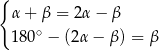 { α + β = 2α− β 180∘ − (2α − β ) = β 