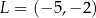 L = (−5 ,−2 ) 