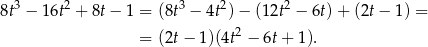  3 2 3 2 2 8t − 16t + 8t− 1 = (8t − 4t )− (1 2t − 6t) + (2t− 1) = = (2t− 1)(4t2 − 6t+ 1 ). 