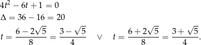  2 4t − 6t + 1 = 0 Δ = 3 6− 16 = 20 √ -- √ -- √ -- √ -- t = 6−--2--5-= 3−----5- ∨ t = 6-+-2---5 = 3-+---5-. 8 4 8 4 