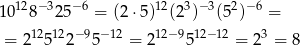 1 0128−325− 6 = (2⋅ 5)12(23)−3(52)−6 = = 2125122 −95− 12 = 212− 9512−12 = 23 = 8 