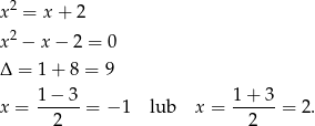  2 x = x + 2 x 2 − x − 2 = 0 Δ = 1 + 8 = 9 1-−-3- 1-+-3- x = 2 = − 1 lub x = 2 = 2. 