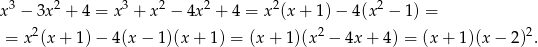  3 2 3 2 2 2 2 x − 3x + 4 = x + x − 4x + 4 = x (x + 1 )− 4 (x − 1) = = x 2(x+ 1)− 4(x− 1)(x + 1) = (x + 1)(x 2 − 4x + 4) = (x + 1)(x − 2)2. 