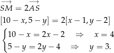 −→ −→ SM = 2 AS [10 − x ,5− y] = 2[x − 1,y− 2] { 10 − x = 2x − 2 ⇒ x = 4 5− y = 2y − 4 ⇒ y = 3. 