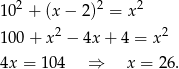  2 2 2 10 + (x− 2) = x 100 + x2 − 4x + 4 = x 2 4x = 10 4 ⇒ x = 26 . 