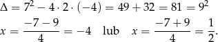  2 2 Δ = 7 − 4 ⋅2⋅ (− 4 ) = 49+ 32 = 81 = 9 −-7-−-9 −-7-+-9 1- x = 4 = − 4 lub x = 4 = 2. 