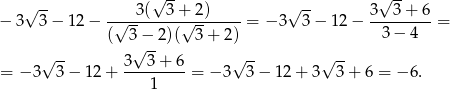  √ -- √ -- √ -- √ -- − 3 3− 12 − -√--3(--3-+√-2)-----= − 3 3− 12− 3--3-+-6-= ( 3 − 2)( 3 + 2) 3− 4 √ -- √ -- √ -- √ -- = − 3 3 − 12 + 3---3+--6 = − 3 3 − 12 + 3 3 + 6 = − 6. 1 