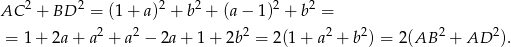 AC 2 + BD 2 = (1+ a)2 + b2 + (a − 1)2 + b2 = 2 2 2 2 2 2 2 = 1 + 2a + a + a − 2a + 1 + 2b = 2(1 + a + b ) = 2 (AB + AD ). 