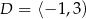 D = ⟨− 1,3) 