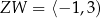 ZW = ⟨− 1,3) 