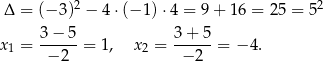  2 2 Δ = (− 3) − 4⋅(− 1) ⋅4 = 9 + 16 = 25 = 5 3-−-5- 3+--5- x1 = − 2 = 1, x2 = − 2 = − 4. 