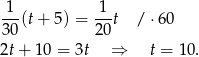  1 1 30(t+ 5) = 20-t / ⋅60 2t + 10 = 3t ⇒ t = 10. 