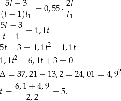 --5t−-3-- 2t (t − 1)t1 = 0,5 5⋅ t1 5t-−-3 = 1,1t t− 1 5t − 3 = 1,1t2 − 1,1t 2 1,1t − 6,1t+ 3 = 0 Δ = 37,21 − 13 ,2 = 24,01 = 4,92 6-,1+-4-,9 t = 2 ,2 = 5. 