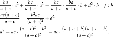  ba bc bc ba -----⋅c2 + ----- ⋅a2 = ----- ⋅----- ⋅b + d2 ⋅b / : b a+ c a + c a + c a + c ac(a+--c)- --b2ac-- 2 a+ c = (a + c)2 + d 2 (a+-c)2-−-b2- (a+-c-+-b)(a-+-c-−-b)- d = ac⋅ (a + c)2 = ac⋅ (a + c)2 . 