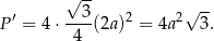  √ -- ′ 3 2 2√ -- P = 4⋅ ---(2a) = 4a 3. 4 