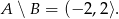 A ∖ B = (− 2,2 ⟩. 