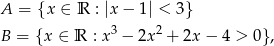 A = {x ∈ R : |x − 1| < 3} B = {x ∈ R : x3 − 2x2 + 2x − 4 > 0}, 