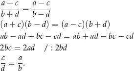 a+ c a − c ------= ------ b + d b − d (a + c)(b − d) = (a − c)(b + d) ab − ad + bc − cd = ab+ ad− bc− cd 2bc = 2ad / : 2bd c- a- d = b . 