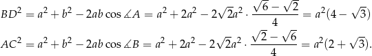  √ -- √ -- 2 2 2 2 2 √ --2 --6-−---2- 2 √ -- BD = a + b − 2ab cos∡A = a + 2a − 2 2a ⋅ 4 = a (4− 3) √ -- √ 2-− √ 6- √ -- AC 2 = a2 + b2 − 2ab cos∡B = a2 + 2a2 − 2 2a2 ⋅----------= a 2(2+ 3). 4 