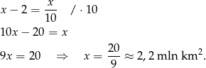 x − 2 = x-- /⋅ 10 10 10x − 20 = x 9x = 20 ⇒ x = 20-≈ 2,2 mln km 2. 9 