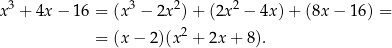 x3 + 4x − 16 = (x3 − 2x2)+ (2x2 − 4x) + (8x − 16) = = (x− 2)(x2 + 2x + 8). 