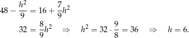  2 48 − h--= 16 + 7-h2 9 9 8- 2 2 9- 32 = 9 h ⇒ h = 3 2⋅ 8 = 36 ⇒ h = 6. 