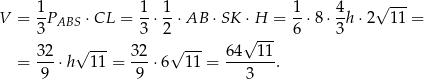  1- 1- 1- 1- 4- √ --- V = 3PABS ⋅CL = 3 ⋅2 ⋅AB ⋅SK ⋅H = 6 ⋅8 ⋅3h ⋅2 1 1 = √ --- √ --- √ --- = 32-⋅h 11 = 32-⋅6 11 = 64--11-. 9 9 3 