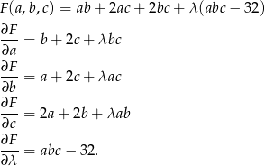 F(a,b,c) = ab + 2ac + 2bc + λ (abc − 32) ∂F- ∂a = b + 2c+ λbc ∂F ---= a + 2c+ λac ∂b ∂F- ∂c = 2a + 2b + λab ∂F ---= abc − 32. ∂λ 