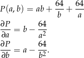 P (a,b) = ab + 6-4+ 64- b a ∂P- 64- ∂a = b− a2 ∂P 64 ---= a− --. ∂b b2 