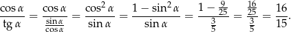  2 2 9- 16- cos-α = co-sα = cos--α = 1-−-sin--α = 1−--25-= -25-= 16-. tg α scinosαα sin α sinα 35 35 15 