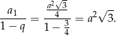  a2√-3 --a1-- --4--- 2√ -- 1 − q = 1 − 3 = a 3. 4 