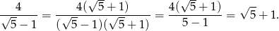  √ -- √ -- √ -- √--4----= -√--4(--5-+√-1)-----= 4(--5+--1)-= 5 + 1. 5 − 1 ( 5− 1)( 5 + 1) 5 − 1 