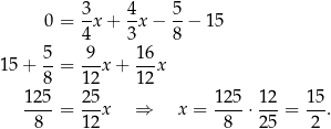  0 = 3-x + 4x − 5-− 15 4 3 8 5- -9- 16- 1 5+ 8 = 1 2x + 12 x 1 25 2 5 125 12 1 5 ---- = ---x ⇒ x = ----⋅ ---= ---. 8 1 2 8 25 2 