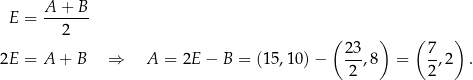  A + B E = ------- 2 ( ) ( ) 2E = A + B ⇒ A = 2E − B = (15,10) − 23,8 = 7-,2 . 2 2 