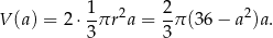  1 2 2 2 V (a) = 2⋅ -πr a = --π(36 − a )a . 3 3 