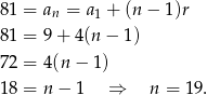 81 = a = a + (n− 1)r n 1 81 = 9 + 4(n − 1 ) 72 = 4(n − 1) 18 = n − 1 ⇒ n = 19 . 