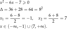  2 x − 6x − 7 ≥ 0 Δ = 36 + 28 = 6 4 = 82 x1 = 6−--8-= − 1, x2 = 6-+-8-= 7 2 2 x ∈ (− ∞ ,− 1⟩ ∪ ⟨7,+ ∞ ). 