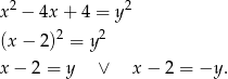  2 2 x − 4x+ 4 = y (x− 2)2 = y2 x− 2 = y ∨ x − 2 = −y . 