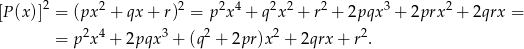 [P(x)]2 = (px 2 + qx+ r)2 = p2x4 + q2x2 + r2 + 2pqx 3 + 2prx 2 + 2qrx = 2 4 3 2 2 2 = p x + 2pqx + (q + 2pr)x + 2qrx + r . 