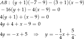 AB : (y + 1)(− 7 − 9)− (3+ 1)(x − 9) − 16(y + 1) − 4(x − 9) = 0 4(y + 1) + (x − 9) = 0 4y + 4 + x − 9 = 0 1 5 4y = −x + 5 ⇒ y = − --x + -. 4 4 