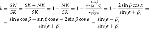  --asinβ-- SN-- SK-−--NK-- NK-- sin(α+-β) 2-sin-β-cosα- k = SK = SK = 1− SK = 1− --a-- = 1 − sin (α+ β) = 2 cosα = sinα-cos-β+--sin-β-cosα-−--2sinβ-cos-α = sin-(α−--β). sin(α + β ) sin (α+ β) 