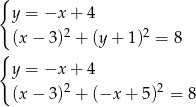 { y = −x + 4 2 2 { (x − 3) + (y + 1) = 8 y = −x + 4 (x − 3)2 + (−x + 5)2 = 8 