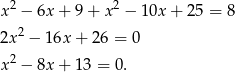x2 − 6x + 9 + x2 − 10x + 2 5 = 8 2 2x − 16x + 2 6 = 0 x2 − 8x + 13 = 0. 