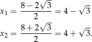 8 − 2√ 3- √ -- x 1 = ---------= 4− 3 2√ -- 8-+-2--3- √ -- x 2 = 2 = 4+ 3. 