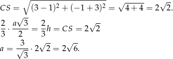  ∘ --------------------- √ ------ √ -- CS = (3− 1)2 + (− 1 + 3)2 = 4+ 4 = 2 2. √ -- √ -- 2-⋅ a--3-= 2h = CS = 2 2 3 2 3 -3-- √ -- √ -- a = √ --⋅2 2 = 2 6 . 3 