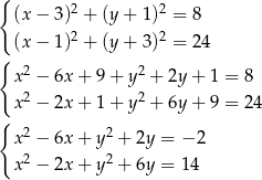 { (x − 3 )2 + (y + 1)2 = 8 (x − 1 )2 + (y + 3)2 = 24 { x 2 − 6x + 9+ y2 + 2y+ 1 = 8 2 2 x − 2x + 1+ y + 6y+ 9 = 24 { 2 2 x − 6x + y + 2y = − 2 x 2 − 2x + y2 + 6y = 14 