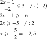 2x − 1 ------- ≤ 3 /⋅ (− 2) − 2 2x − 1 ≥ − 6 2x ≥ − 5 / : 2 x ≥ − 5-= − 2,5. 2 