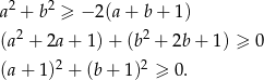  2 2 a + b ≥ − 2 (a + b + 1) (a 2 + 2a + 1) + (b2 + 2b + 1) ≥ 0 2 2 (a + 1) + (b + 1) ≥ 0. 