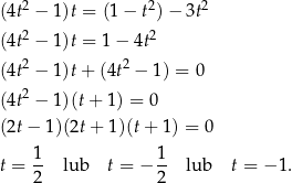  2 2 2 (4t − 1 )t = (1− t ) − 3t (4t2 − 1 )t = 1− 4t2 (4t2 − 1 )t+ (4t2 − 1) = 0 2 (4t − 1 )(t+ 1) = 0 (2t− 1 )(2t+ 1)(t + 1) = 0 1 1 t = -- lub t = − -- lub t = −1 . 2 2 